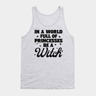 In A World Full Of Princesses Be A Witch Tank Top